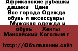 Африканские рубашки дашики › Цена ­ 2 299 - Все города Одежда, обувь и аксессуары » Мужская одежда и обувь   . Ханты-Мансийский,Когалым г.